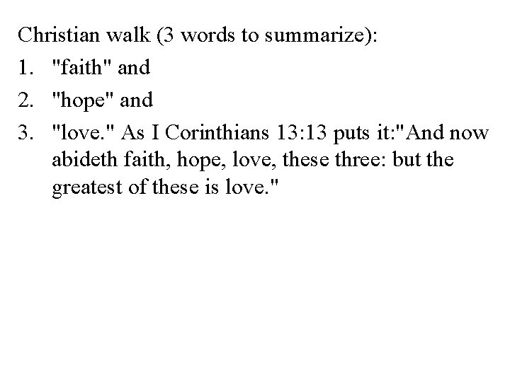 Christian walk (3 words to summarize): 1. "faith" and 2. "hope" and 3. "love. Christian walk (3 words to summarize): 1. "faith" and 2. "hope" and 3. "love.
