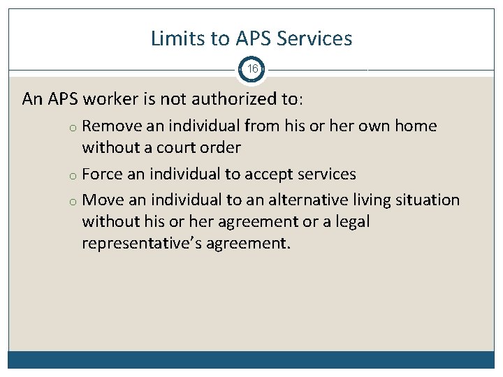 Limits to APS Services 16 An APS worker is not authorized to: Remove an