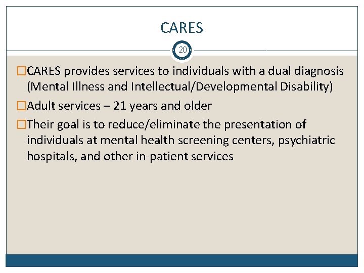 CARES 20 �CARES provides services to individuals with a dual diagnosis (Mental Illness and