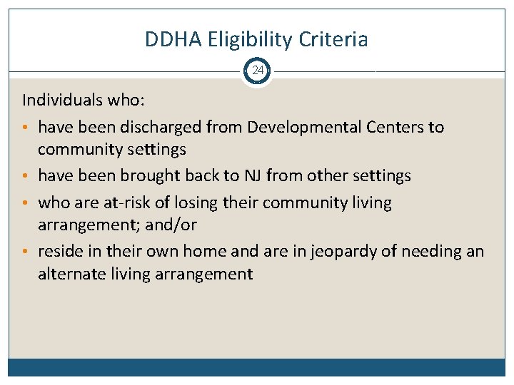 DDHA Eligibility Criteria 24 Individuals who: • have been discharged from Developmental Centers to