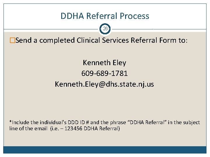 DDHA Referral Process 26 �Send a completed Clinical Services Referral Form to: Kenneth Eley