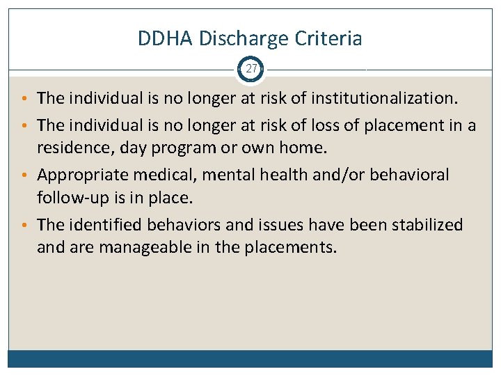 DDHA Discharge Criteria 27 • The individual is no longer at risk of institutionalization.