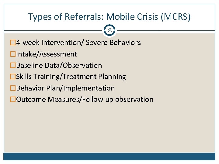 Types of Referrals: Mobile Crisis (MCRS) 30 � 4 -week intervention/ Severe Behaviors �Intake/Assessment