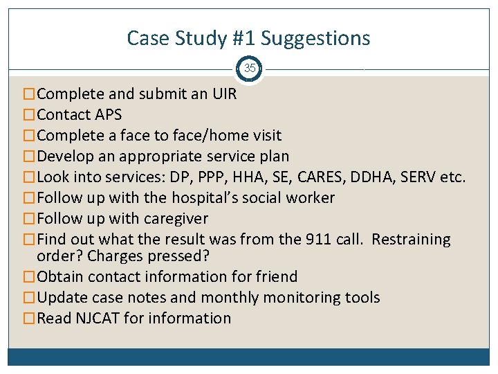 Case Study #1 Suggestions 35 �Complete and submit an UIR �Contact APS �Complete a