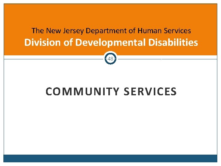 The New Jersey Department of Human Services Division of Developmental Disabilities 48 COMMUNITY SERVICES