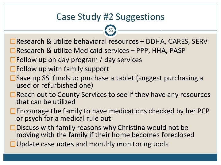 Case Study #2 Suggestions 59 �Research & utilize behavioral resources – DDHA, CARES, SERV