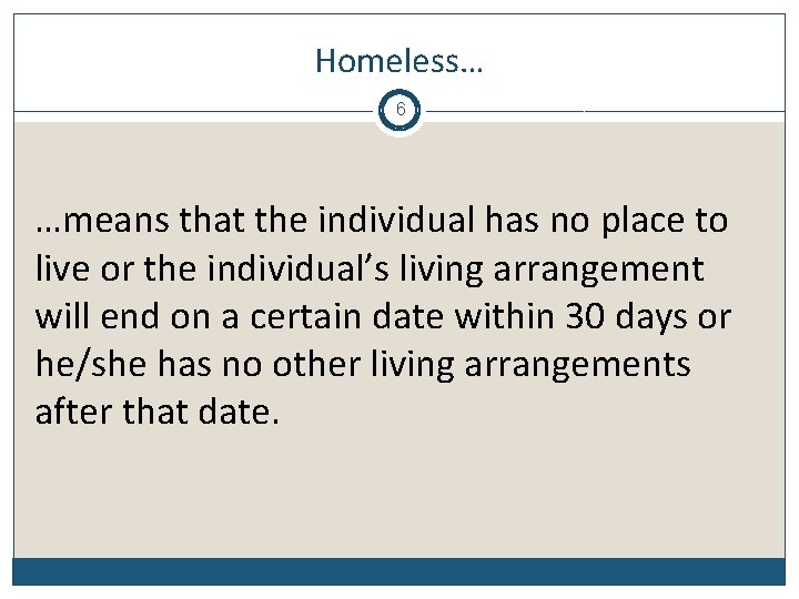 Homeless… 6 …means that the individual has no place to live or the individual’s