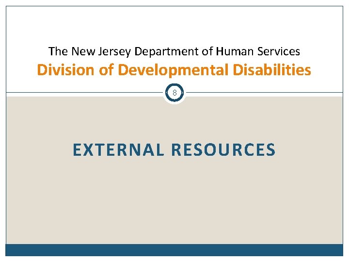 The New Jersey Department of Human Services Division of Developmental Disabilities 8 EXTERNAL RESOURCES