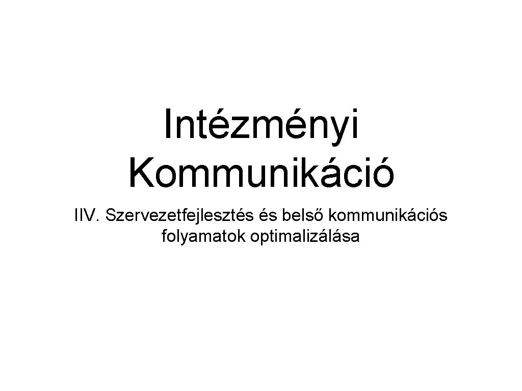 Intézményi Kommunikáció IIV. Szervezetfejlesztés és belső kommunikációs folyamatok optimalizálása 