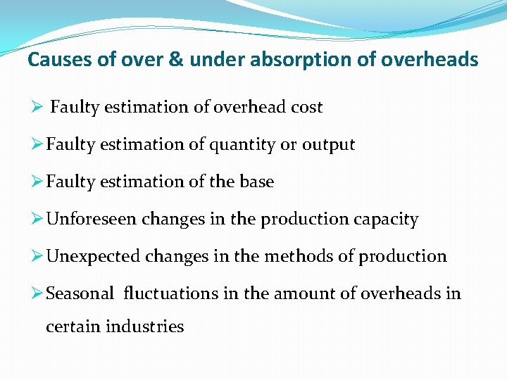 Causes of over & under absorption of overheads Ø Faulty estimation of overhead cost