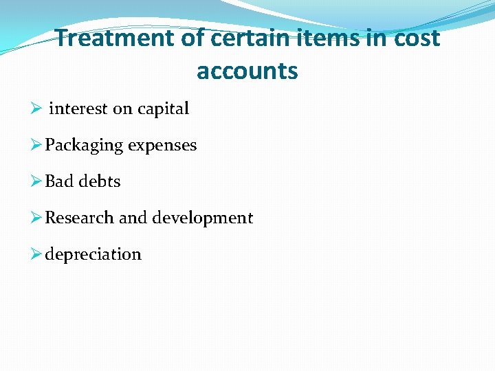 Treatment of certain items in cost accounts Ø interest on capital Ø Packaging expenses