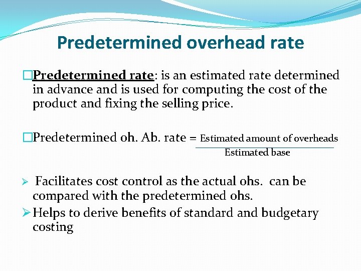 Predetermined overhead rate �Predetermined rate: is an estimated rate determined in advance and is