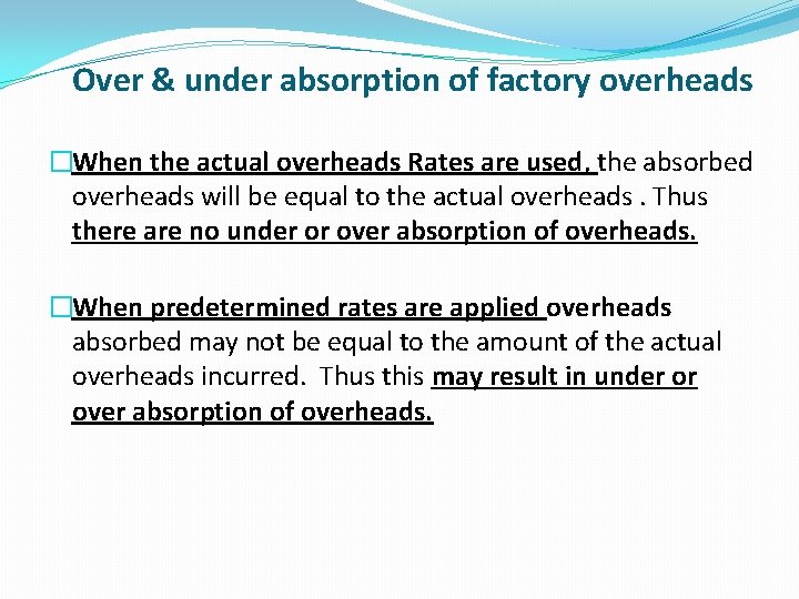 Over & under absorption of factory overheads �When the actual overheads Rates are used,