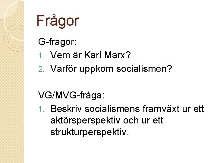 Frågor G-frågor: 1. Vem är Karl Marx? 2. Varför uppkom socialismen? VG/MVG-fråga: 1. Beskriv