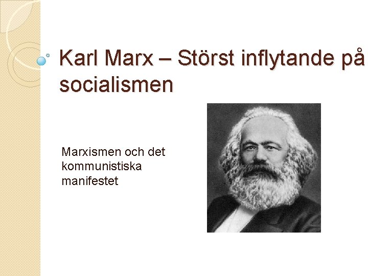 Karl Marx – Störst inflytande på socialismen Marxismen och det kommunistiska manifestet 