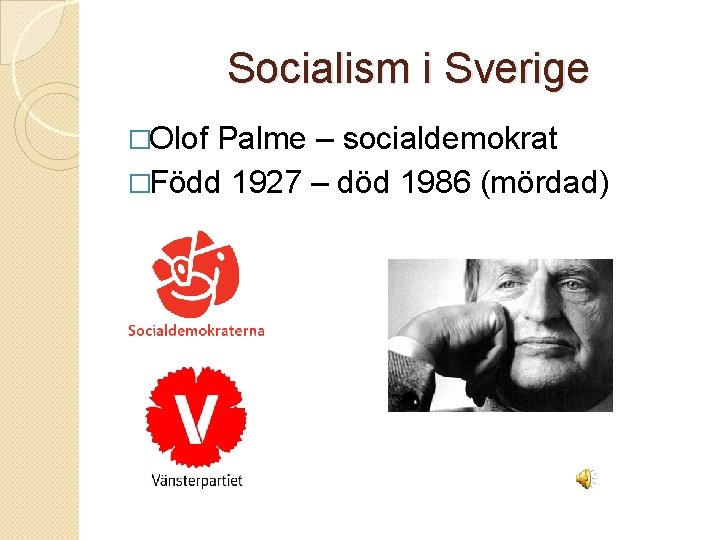 Socialism i Sverige �Olof Palme – socialdemokrat �Född 1927 – död 1986 (mördad) 