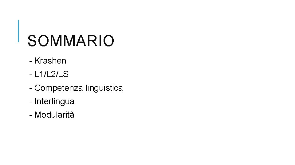 SOMMARIO - Krashen - L 1/L 2/LS - Competenza linguistica - Interlingua - Modularità