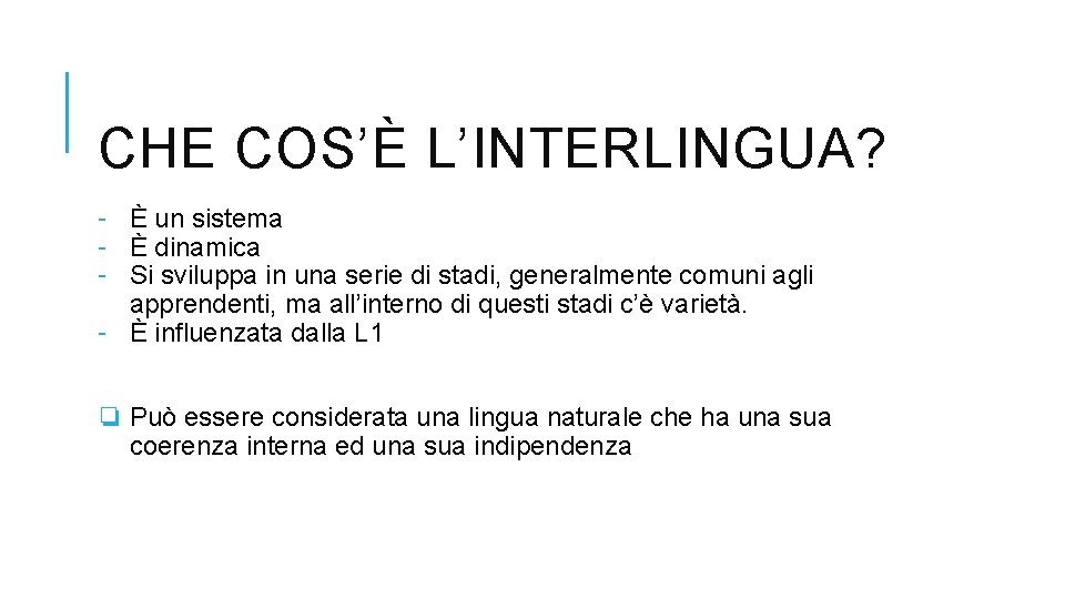 CHE COS’È L’INTERLINGUA? - È un sistema - È dinamica - Si sviluppa in