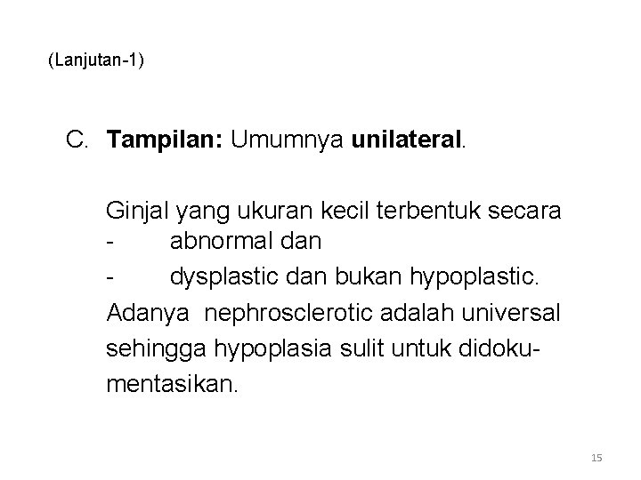 (Lanjutan-1) C. Tampilan: Umumnya unilateral. Ginjal yang ukuran kecil terbentuk secara abnormal dan dysplastic (Lanjutan-1) C. Tampilan: Umumnya unilateral. Ginjal yang ukuran kecil terbentuk secara abnormal dan dysplastic