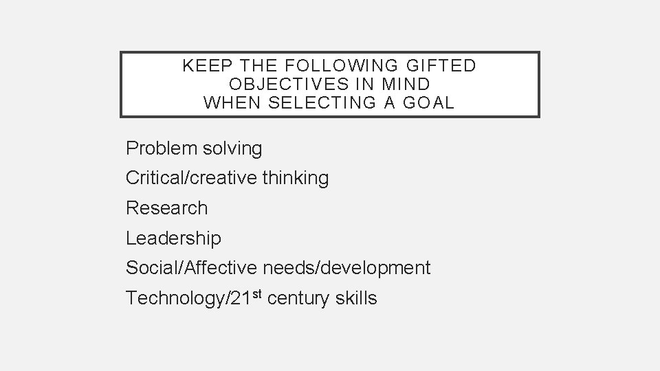 KEEP THE FOLLOWING GIFTED OBJECTIVES IN MIND WHEN SELECTING A GOAL Problem solving Critical/creative