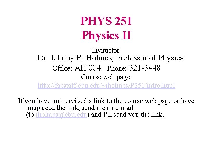 PHYS 251 Physics II Instructor: Dr. Johnny B. Holmes, Professor of Physics Office: AH