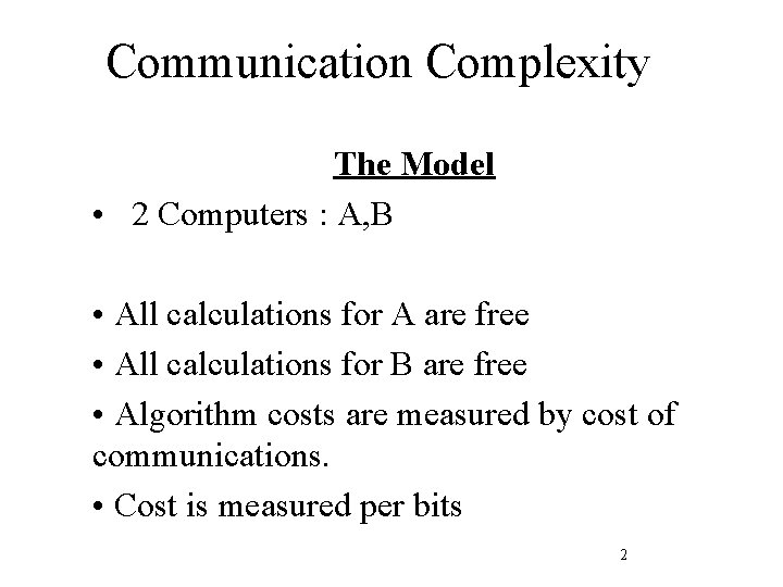 Communication Complexity The Model • 2 Computers : A, B • All calculations for