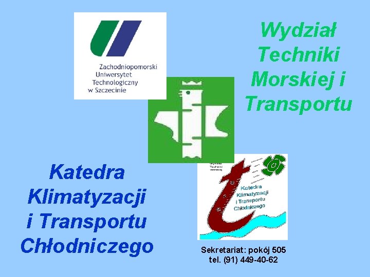 Wydział Techniki Morskiej i Transportu Katedra Klimatyzacji i Transportu Chłodniczego Sekretariat: pokój 505 tel.