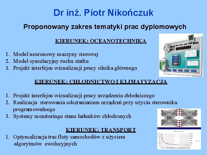 Dr inż. Piotr Nikończuk Proponowany zakres tematyki prac dyplomowych KIERUNEK: OCEANOTECHNIKA 1. Model neuronowy