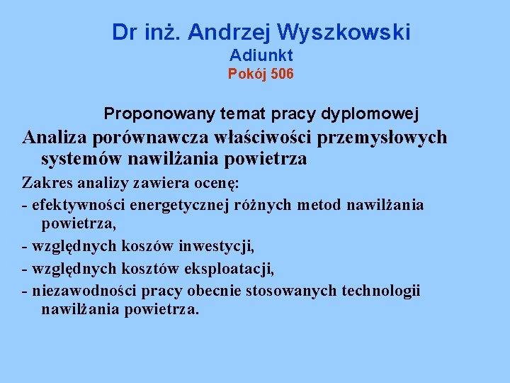 Dr inż. Andrzej Wyszkowski Adiunkt Pokój 506 Proponowany temat pracy dyplomowej Analiza porównawcza właściwości