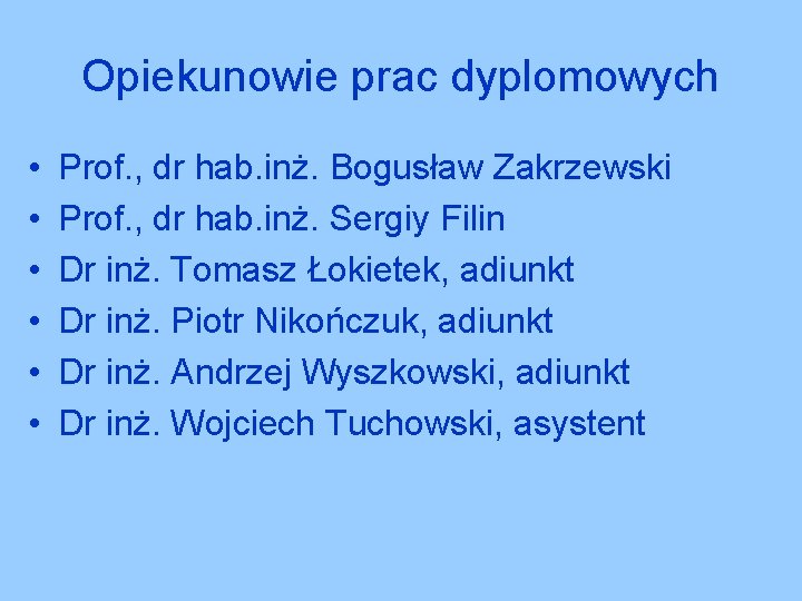 Opiekunowie prac dyplomowych • • • Prof. , dr hab. inż. Bogusław Zakrzewski Prof.