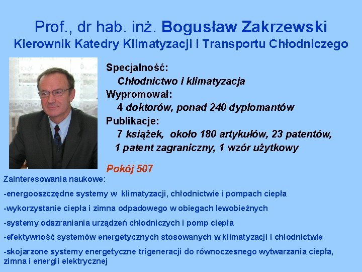 Prof. , dr hab. inż. Bogusław Zakrzewski Kierownik Katedry Klimatyzacji i Transportu Chłodniczego Specjalność: