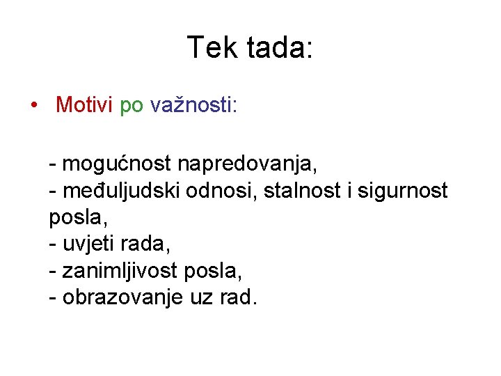 Tek tada: • Motivi po važnosti: - mogućnost napredovanja, - međuljudski odnosi, stalnost i Tek tada: • Motivi po važnosti: - mogućnost napredovanja, - međuljudski odnosi, stalnost i