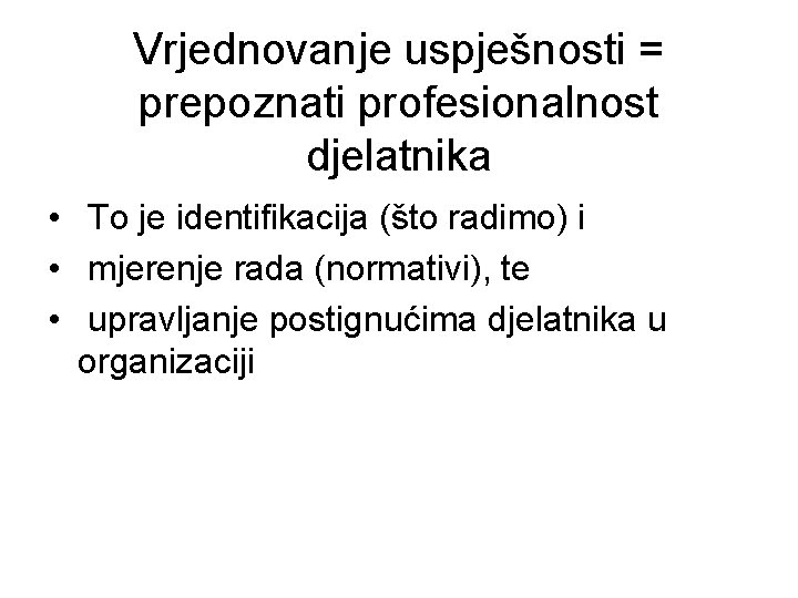 Vrjednovanje uspješnosti = prepoznati profesionalnost djelatnika • To je identifikacija (što radimo) i • Vrjednovanje uspješnosti = prepoznati profesionalnost djelatnika • To je identifikacija (što radimo) i •