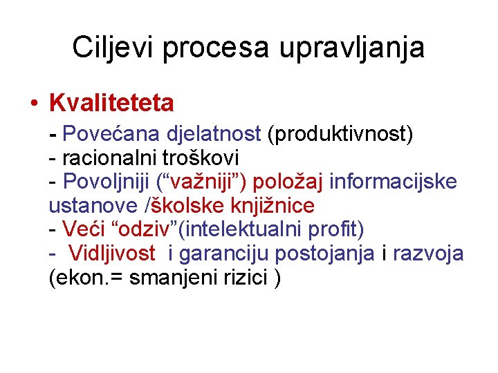 Ciljevi procesa upravljanja • Kvaliteteta - Povećana djelatnost (produktivnost) - racionalni troškovi - Povoljniji Ciljevi procesa upravljanja • Kvaliteteta - Povećana djelatnost (produktivnost) - racionalni troškovi - Povoljniji