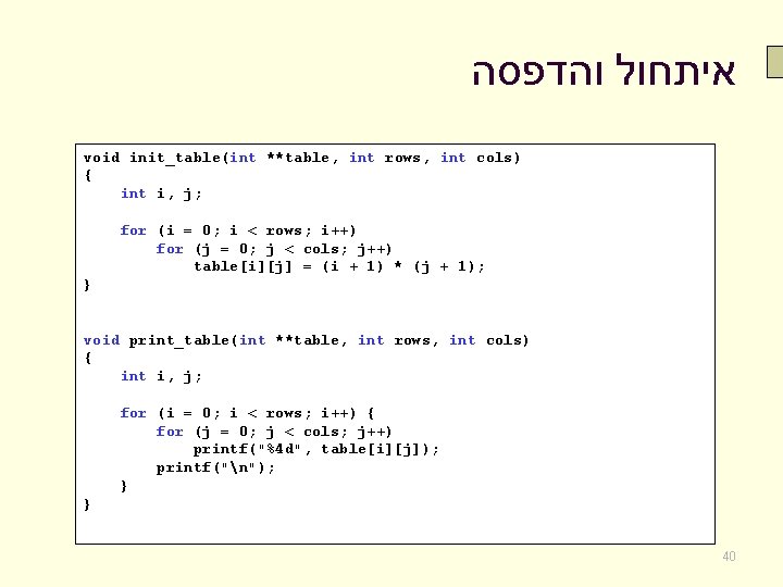  איתחול והדפסה void init_table(int **table, int rows, int cols) { int i, j;