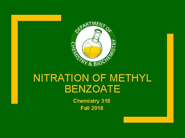 NITRATION OF METHYL BENZOATE Chemistry 318 Fall 2018 