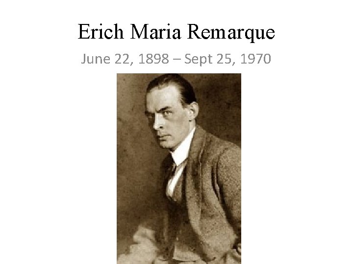 Erich Maria Remarque June 22, 1898 – Sept 25, 1970 