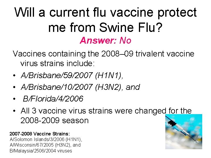 Will a current flu vaccine protect me from Swine Flu? Answer: No Vaccines containing