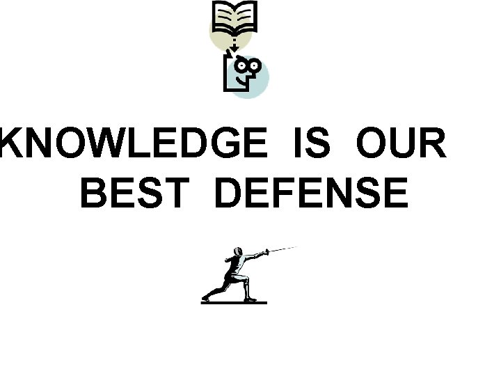 KNOWLEDGE IS OUR BEST DEFENSE 