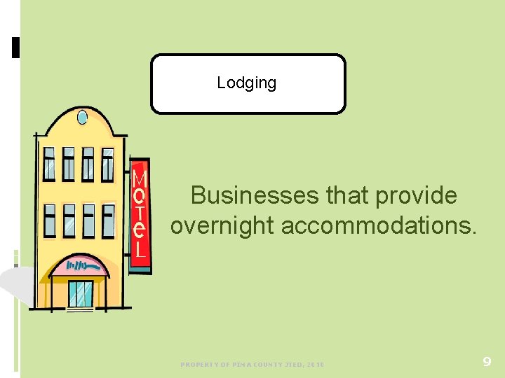 Lodging Businesses that provide overnight accommodations. PROPERTY OF PIMA COUNTY JTED, 2010 9 