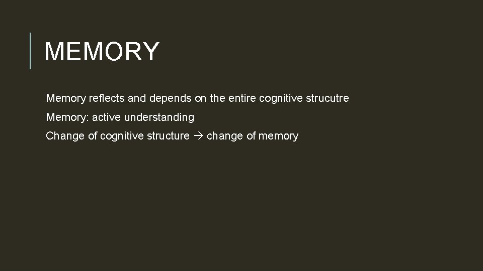 MEMORY Memory reflects and depends on the entire cognitive strucutre Memory: active understanding Change