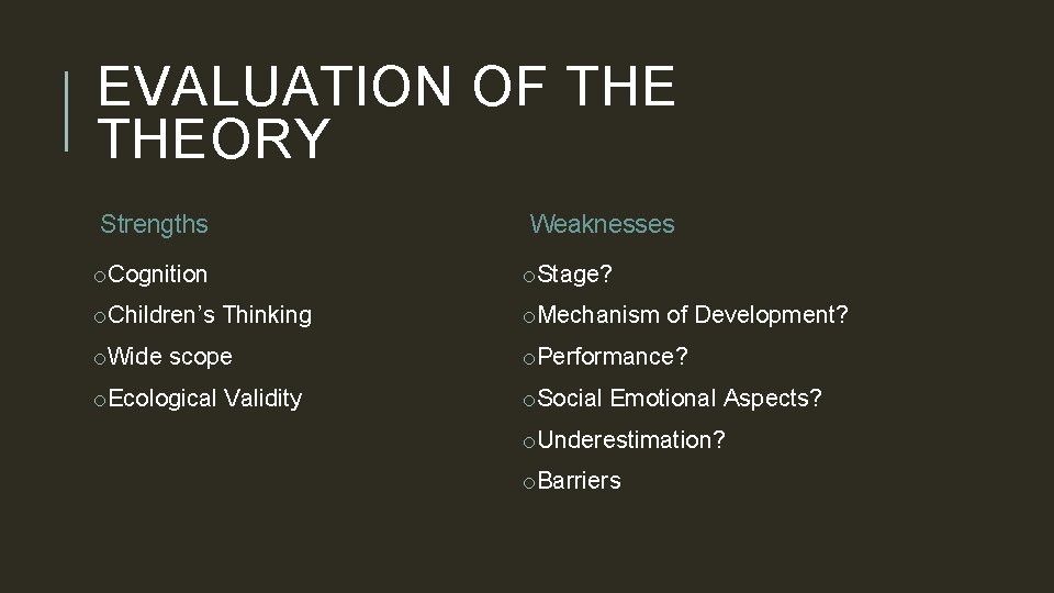 EVALUATION OF THEORY Strengths Weaknesses o. Cognition o. Stage? o. Children’s Thinking o. Mechanism