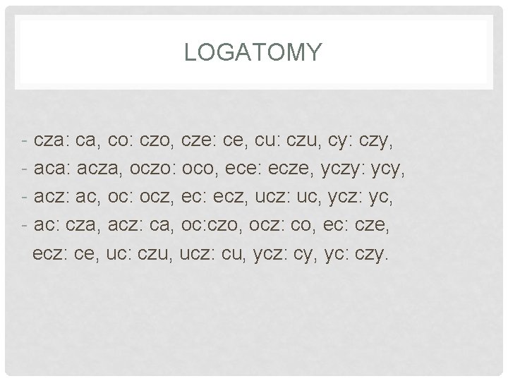 LOGATOMY - cza: ca, co: czo, cze: ce, cu: czu, cy: czy, - aca: