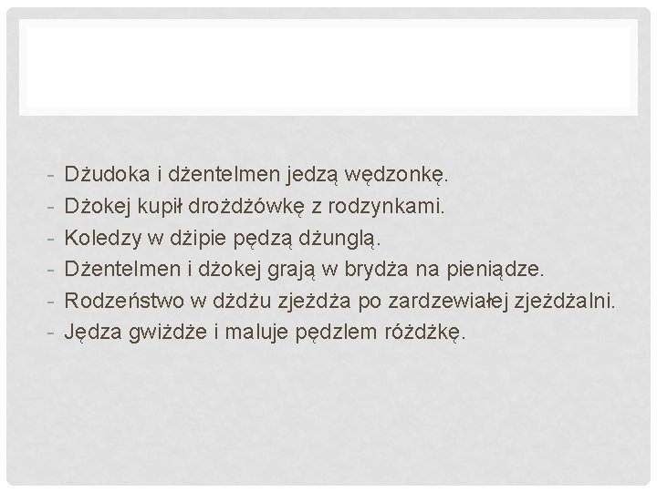 - Dżudoka i dżentelmen jedzą wędzonkę. Dżokej kupił drożdżówkę z rodzynkami. Koledzy w dżipie