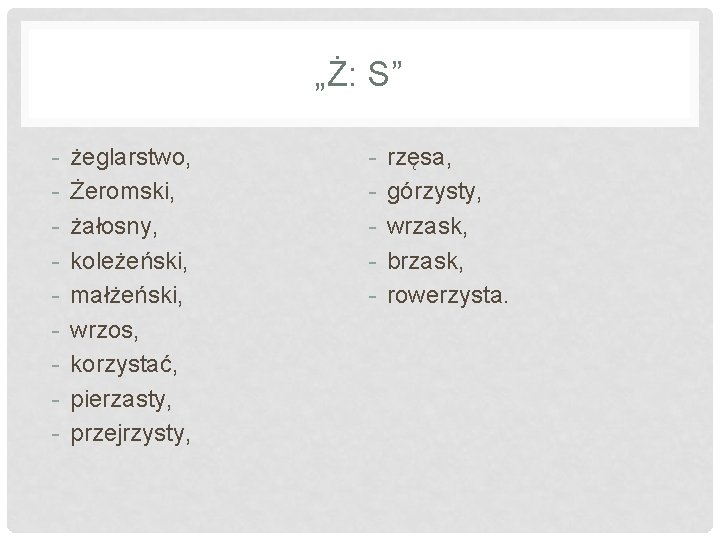 „Ż: S” - żeglarstwo, Żeromski, żałosny, koleżeński, małżeński, wrzos, korzystać, pierzasty, przejrzysty, - rzęsa,