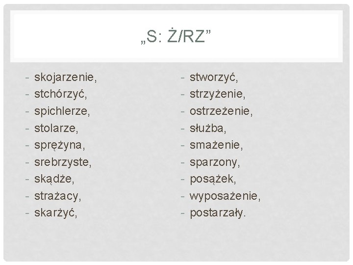 „S: Ż/RZ” - skojarzenie, stchórzyć, spichlerze, stolarze, sprężyna, srebrzyste, skądże, strażacy, skarżyć, - stworzyć,