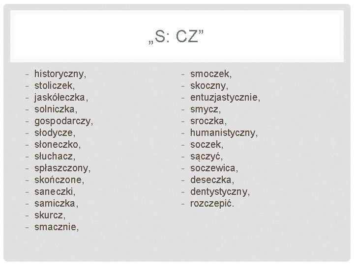 „S: CZ” - historyczny, stoliczek, jaskółeczka, solniczka, gospodarczy, słodycze, słoneczko, słuchacz, spłaszczony, skończone, saneczki,