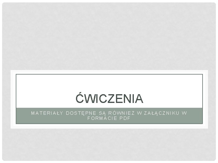 ĆWICZENIA MATERIAŁY DOSTĘPNE SĄ RÓWNIEŻ W ZAŁĄCZNIKU W FORMACIE PDF 