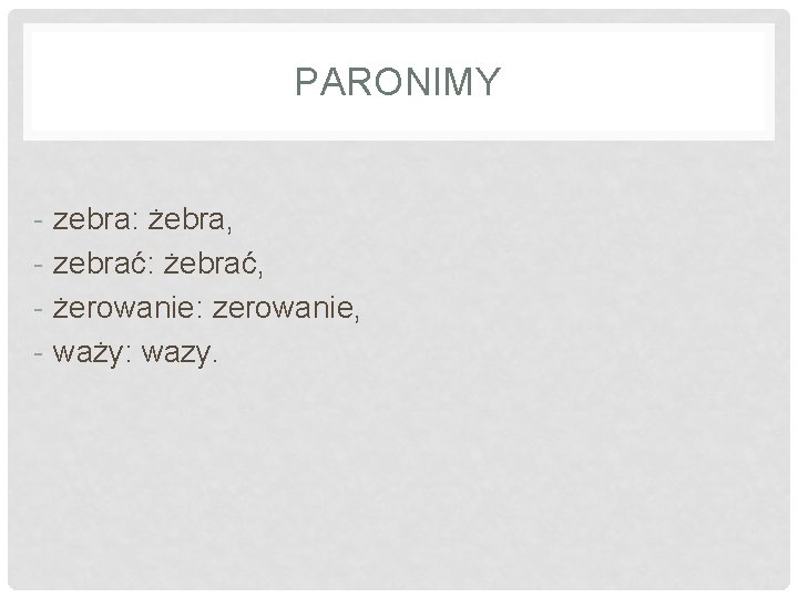 PARONIMY - zebra: żebra, - zebrać: żebrać, - żerowanie: zerowanie, - waży: wazy. 