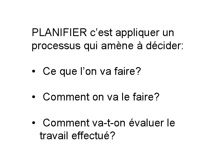 PLANIFIER c’est appliquer un processus qui amène à décider: • Ce que l’on va